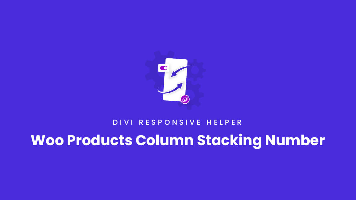Woo Products Module Product Column Stacking Number settings of the Divi Responsive Helper Plugin by Pee Aye Creative