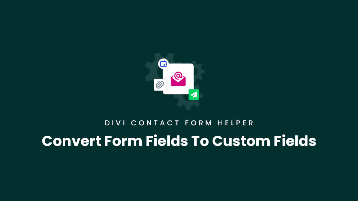 Convert Form Fields To Custom Fields In the Divi Contact Form Helper Plugin by Pee Aye Creative